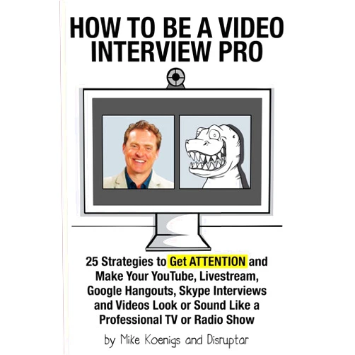 Mike Koenigs How to Be a Video Interview Pro: 25 Strategies to Get ATTENTION and Make Your YouTube, Livestream, Google Hangouts, Skype Interviews and Videos Look or Sound Like a Professional TV or Radio Show