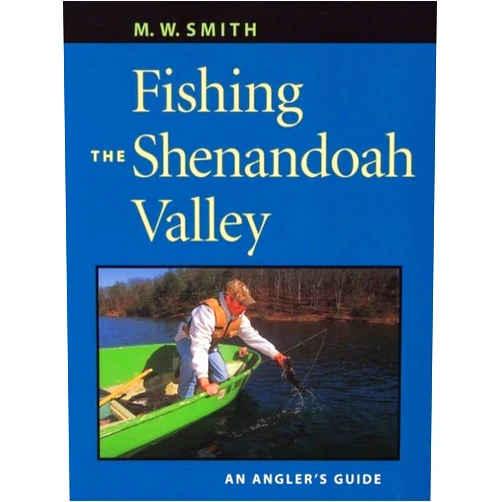 M. W. Smith Fishing the Shenandoah Valley: An Angler's Guide