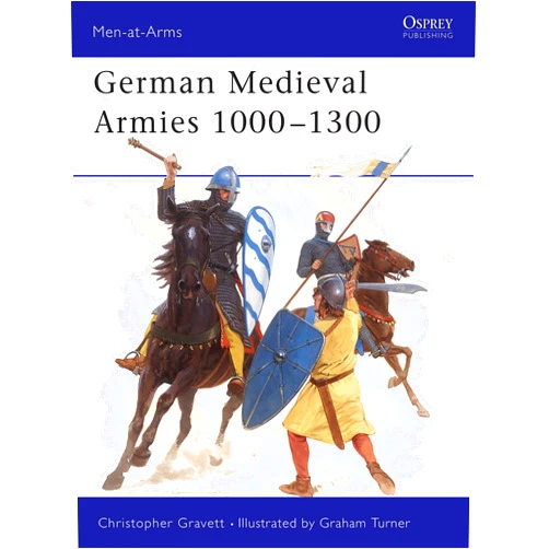 Christopher Gravett,Graham Turner German Medieval Armies 1000–1300 (Men-at-Arms, 310)