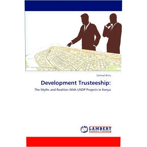 By Samuel Kiiru (Author) Development Trusteeship:: The Myths and Realities With UNDP Projects in Kenya