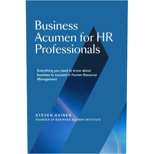 By Steven Haines (Author) Business Acumen for HR Professionals: Everything you need to know about business to succeed in Human Resource Management