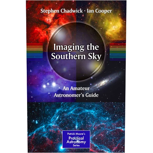Stephen Chadwick,Ian Cooper Imaging the Southern Sky: An Amateur Astronomer's Guide (The Patrick Moore Practical Astronomy Series)