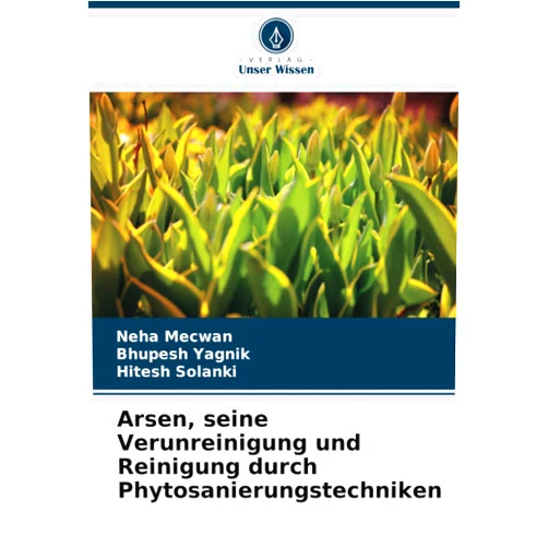 Neha Mecwan,Bhupesh Yagnik,Hitesh Solanki Arsen, seine Verunreinigung und Reinigung durch Phytosanierungstechniken (German Edition)