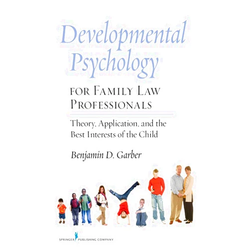 Benjamin Garber PhD Developmental Psychology for Family Law Professionals: Theory, Application and the Best Interests of the Child