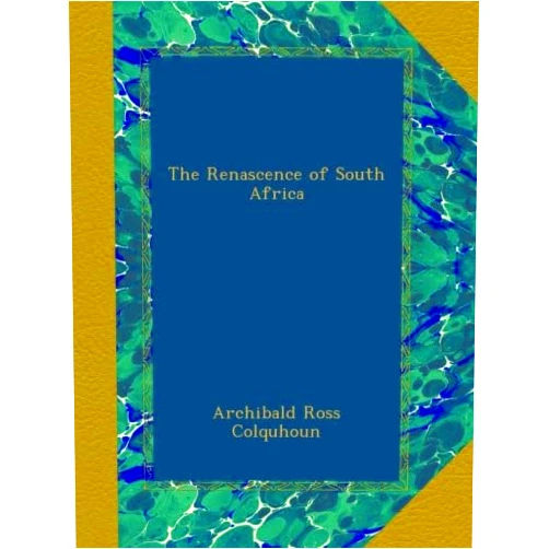 Archibald Ross Colquhoun The Renascence of South Africa