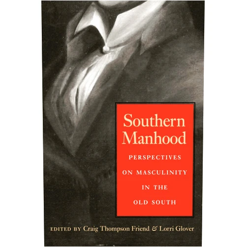By Craig Thompson Friend (Editor), Lorri Glover (Editor), Edward E. Baptist (Contributor), Greg O'Brien (Contributor), Harry Laver (Contributor), Heather Williams (Contributor), Jennifer Green (Contributor), John Mayfield (Contributor), L. Barnes (Contributor) & 5 more Southern Manhood: Perspectives on Masculinity in the Old South