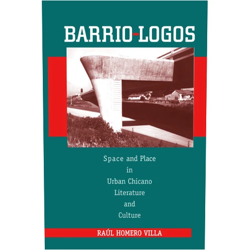 Raúl Homero Villa Barrio-Logos: Space and Place in Urban Chicano Literature and Culture (CMAS History, Culture, and Society Series)