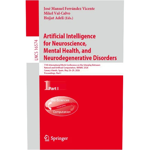 José Manuel Ferrández Vicente,Mikel Val-Calvo,Hojjat Adeli Artificial Intelligence for Neuroscience, Mental Health, and Neurodegenerative Disorders: 11th International Work-Conference on the Interplay Between ... I (Lecture Notes in Computer Science, 16574)