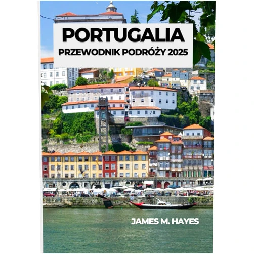 Polish Edition by James M Hayes (Author) PORTUGALIA PRZEWODNIK PODRÓŻY 2025 (Polish Edition)