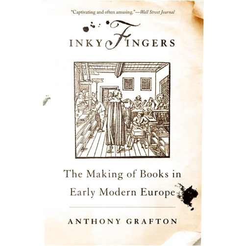 By Anthony Grafton (Author) Inky Fingers: The Making of Books in Early Modern Europe