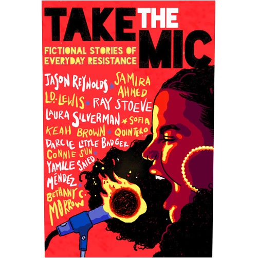 Jason Reynolds,Samira Ahmed,L. D. Lewis,Ray Stoeve,Laura Silverman,Sofia Quintero,Keah Brown,Darcie Little Badger,Yamile Saied Méndez,Bethany C. Morrow,Connie Sun,Richie Pope Take the Mic: Fictional Stories of Everyday Resistance