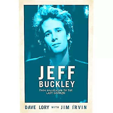 Dave Lory, Jim Irvin Jeff Buckley: From Hallelujah to the Last Goodbye