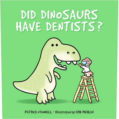 Patrick O'Donnell,Erik Mehlen Did Dinosaurs Have Dentists?
