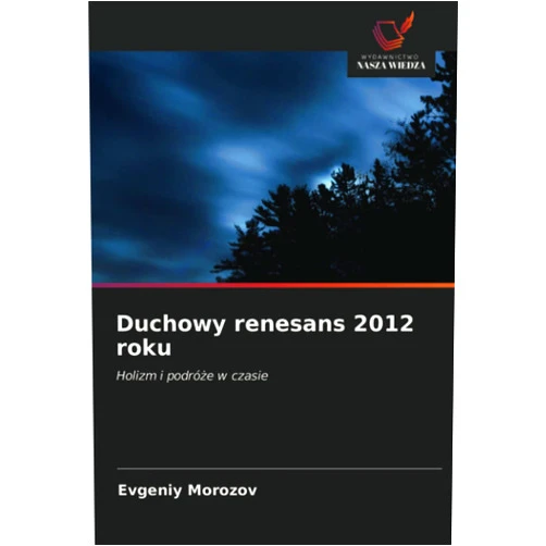 Polish Edition by Evgeniy Morozov (Author) Duchowy renesans 2012 roku: Holizm i podróże w czasie (Polish Edition)