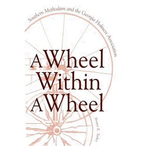 By Briane K. Turley (Author) A Wheel Within a Wheel: Southern Methodism and the Georgia Holiness Association
