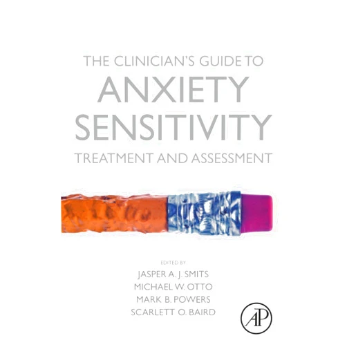 Jasper Smits PhD,Michael Otto,Mark Powers,Scarlett Baird The Clinician's Guide to Anxiety Sensitivity Treatment and Assessment