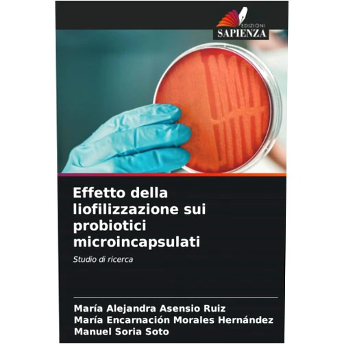 María Alejandra Asensio Ruiz,María Encarnación Morales Hernández,Manuel Soria Soto Effetto della liofilizzazione sui probiotici microincapsulati: Studio di ricerca (Italian Edition)