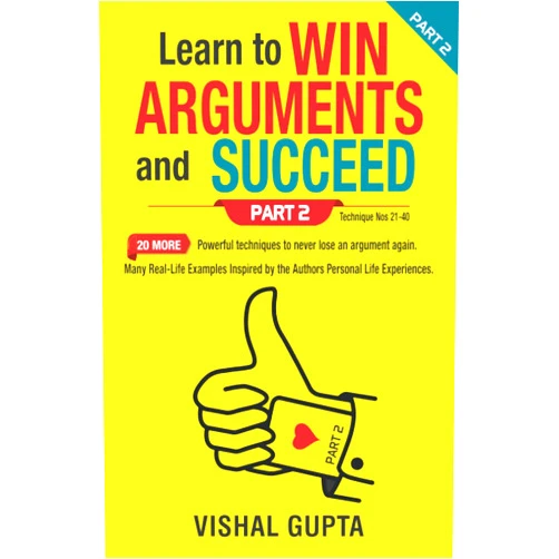 Vishal Gupta Learn to Win Arguments and Succeed Part 2: 20 more Powerful Techniques to never lose an argument again (Argument Negotiation Communication Examination Law)