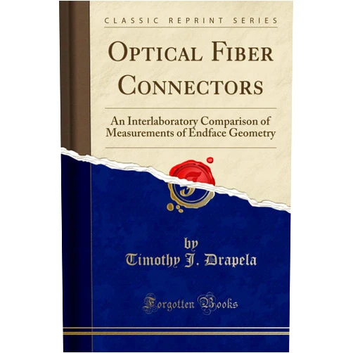 Timothy J Drapela Optical Fiber Connectors: An Interlaboratory Comparison of Measurements of Endface Geometry (Classic Reprint)