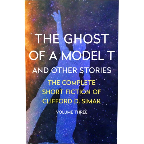Clifford D. Simak,David W. Wixon The Ghost of a Model T: And Other Stories (The Complete Short Fiction of Clifford D. Simak Book 3)