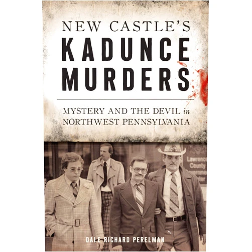 Dale Richard Perelman New Castle's Kadunce Murders: Mystery and the Devil in Northwest Pennsylvania (True Crime)