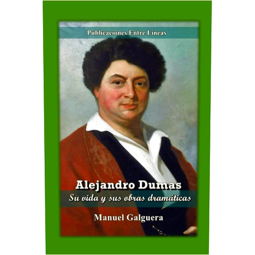 Manuel Galguera Alejandro Dumas: Su vida y sus obras dramáticas (Spanish Edition)