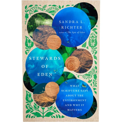 Sandra L. Richter Stewards of Eden: What Scripture Says About the Environment and Why It Matters