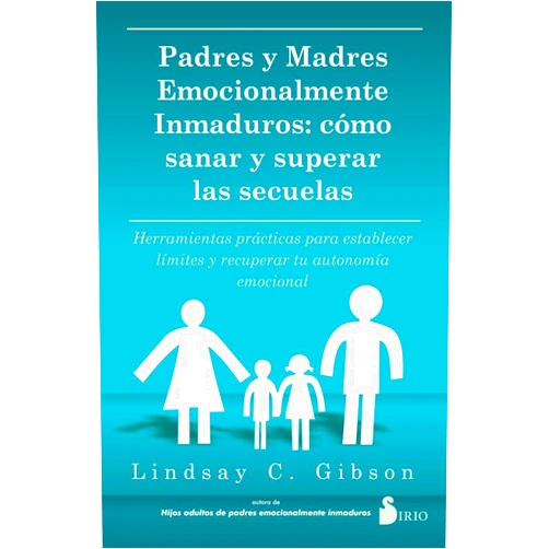 Lindsay C. Gibson,Elsa Gómez Belastegui PADRES Y MADRES EMOCIONALMENTE INMADUROS: Cómo sanar y superar las secuelas (Spanish Edition)