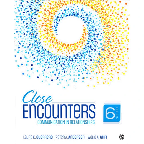Dr. Laura K. Guerrero,Peter A. Andersen,Walid Afifi Close Encounters: Communication in Relationships
