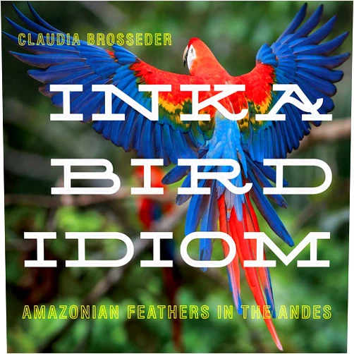 Claudia Brosseder Inka Bird Idiom: Amazonian Feathers in the Andes (Pitt Latin American Series)