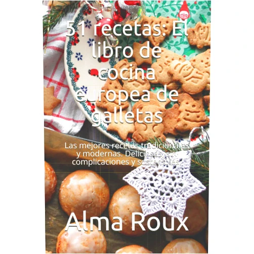 Spanish Edition by Alma Roux (Author), Vincent Bonnet (Author) 51 recetas: El libro de cocina europea de galletas: Las mejores recetas tradicionales y modernas. Deliciosas, sin complicaciones y sostenibles. (Spanish Edition)