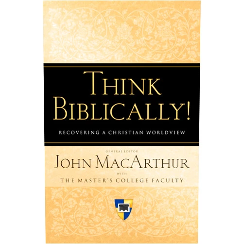 By John MacArthur (Editor), Pat Ennis (Contributor), Clyde P. Greer Jr. (Contributor), Grant Horner (Contributor), Taylor B. Jones (Contributor) & 1 more Think Biblically!: Recovering a Christian Worldview
