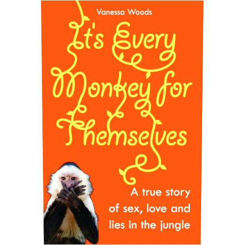 By Vanessa Woods (Author) It's Every Monkey for Themselves: A True Story of Sex, Love, and Lies in the Jungle