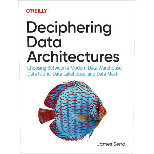 By James Serra (Author) Deciphering Data Architectures: Choosing Between a Modern Data Warehouse, Data Fabric, Data Lakehouse, and Data Mesh