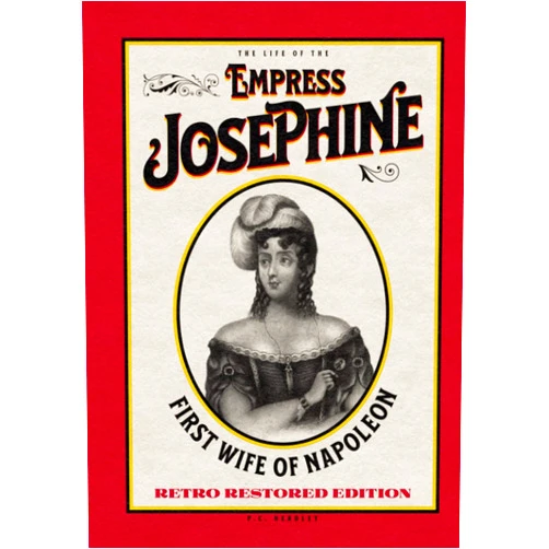 P.C. Headley The Life of the Empress Josephine: First Wife of Napoleon - Retro Restored Edition