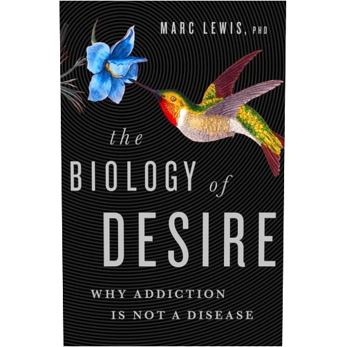 Marc Lewis PhD The Biology of Desire: Why Addiction Is Not a Disease