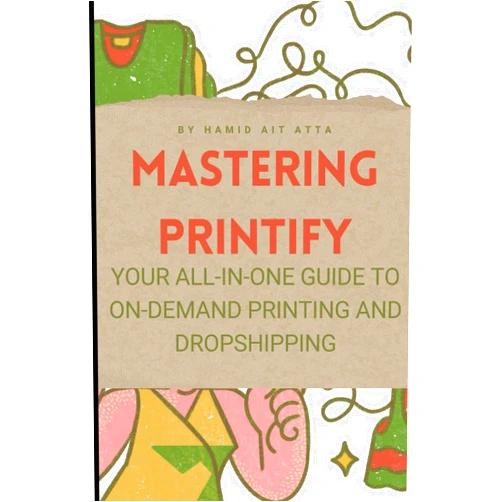 Hamid Ait Atta Mastering Printify: Your All-in-One Guide to On-Demand Printing and Dropshipping