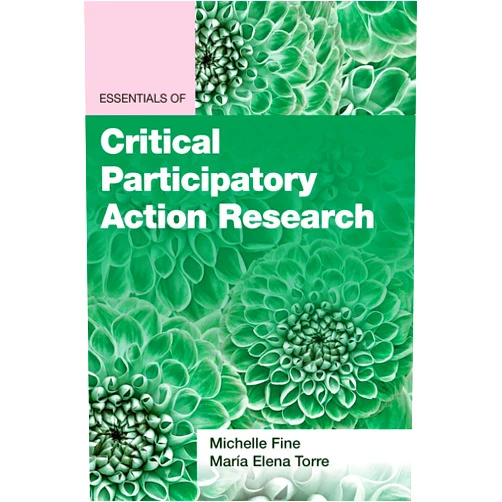 By Michelle Fine (Author), María Elena Torre (Author) Essentials of Critical Participatory Action Research (Essentials of Qualitative Methods Series)