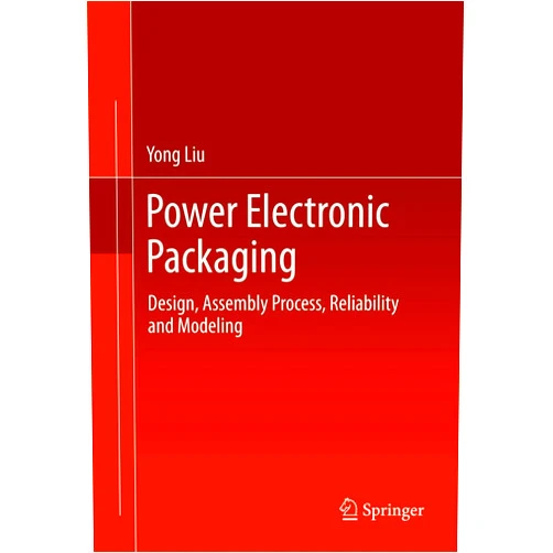 Yong Liu Power Electronic Packaging: Design, Assembly Process, Reliability and Modeling