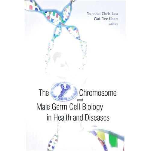 Chris Yun-Fai Lau,Wai-Yee Chan Y CHROMOSOME AND MALE GERM CELL BIOLOGY IN HEALTH AND DISEASES, THE