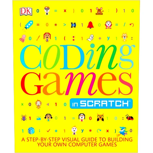 Jon Woodcock Coding Games in Scratch: A Step-by-Step Visual Guide to Building Your Own Computer Games (Computer Coding for Kids)