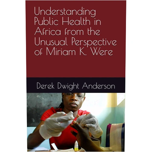 By Derek Dwight Anderson (Author) Understanding Public Health in Africa from the Unusual Perspective of Miriam K. Were (Understanding World History Through Biography)