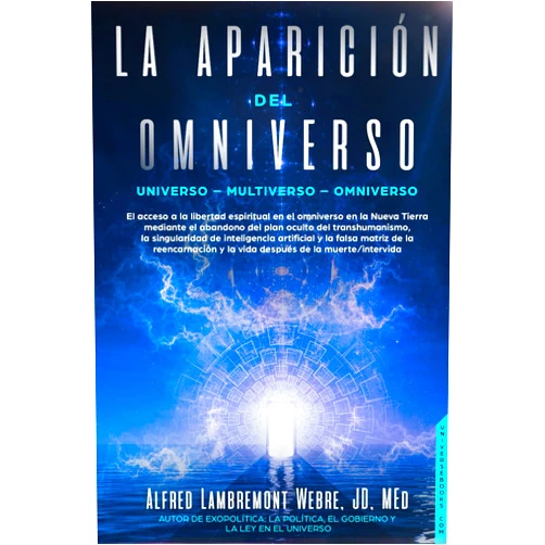 Alfred Lambremont Webre JD MEd LA APARICIÓN DEL OMNIVERSO: UNIVERSO – MULTIVERSO – OMNIVERSO (Spanish Edition)