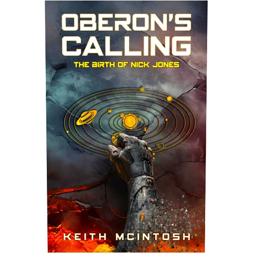 Keith McIntosh Oberon's Calling: The Birth of Nick Jones: A Science-Fiction Action Thriller