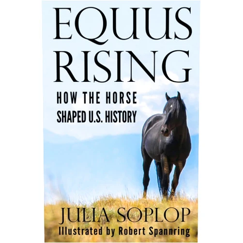Julia Soplop,Robert Spannring Equus Rising: How the Horse Shaped U.S. History