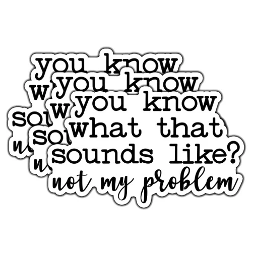 LOREARA (3Pcs) You Know What That Sounds Like Not My Problem Sticker Funny Quote Saying Sarcastic Sticker Waterproof Vinyl Decal for Laptop Water Bottle Phone Case Kindle Tumbler Notebook Size 3x1.8 Inches