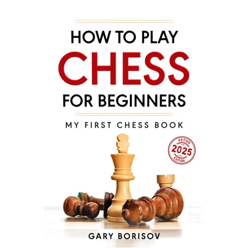 Gary Borisov How to Play Chess for Beginners: My First Chess Book: Rules, Strategies & Openings