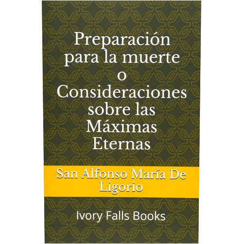 San Alfonso María De Ligorio Preparación para la muerte o Consideraciones sobre las Máximas Eternas (Spanish Edition)