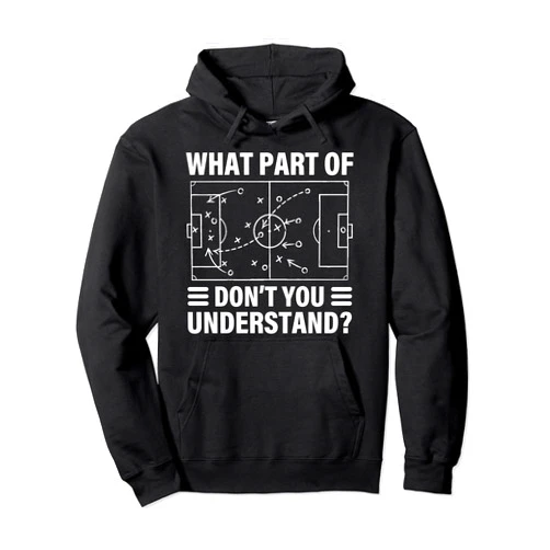 Funny Soccer Player And Coach Apparel Funny What Part Of Soccer Don't You Understand Soccer Coach Pullover Hoodie