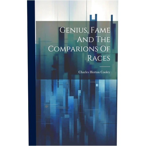 By Charles Horton Cooley (Author) Genius, Fame And The Comparions Of Races